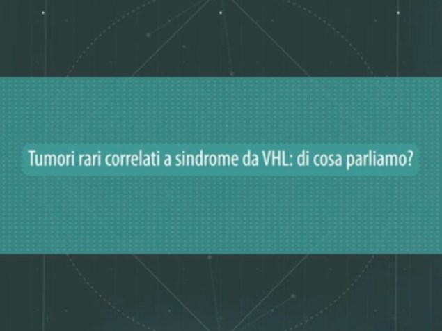 Testo "Tumori rari correlati a sindrome di VHL: di cosa praliamo?