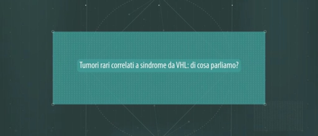 Testo "Tumori rari correlati a sindrome di VHL: di cosa praliamo?
