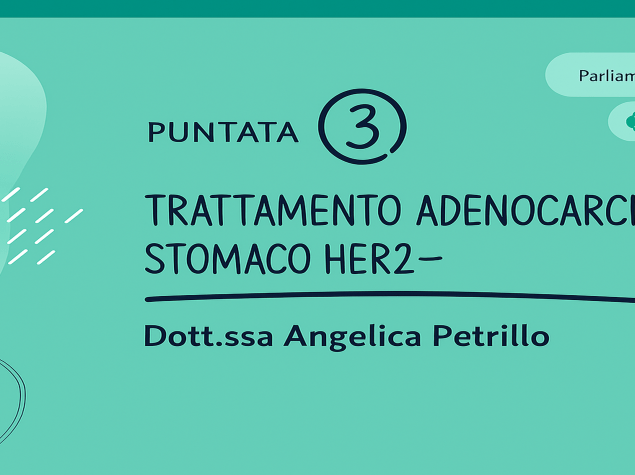 banner del podcast con titolo Parliamo di...Stomaco: Episodio 3 Dr.ssa Petrillo Trattamento adenocarcinoma stomaco HER 2-